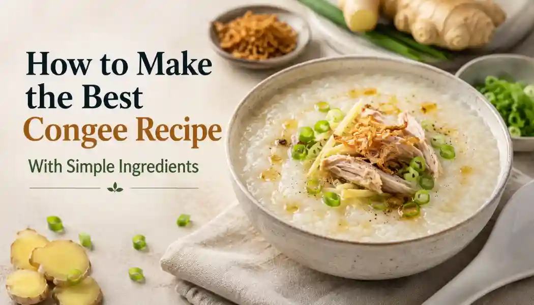 How to Make the Best Congee Recipe With Simple Ingredients